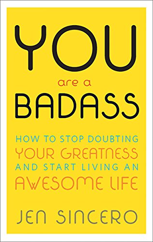 You Are a Badass: How to Stop Doubting Your Greatness and Start Living an Awesome Life