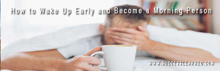 How to Wake Up Early and Become a Morning Person