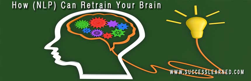 How Neuro-Linguistic Programming (NLP) Can Retrain Your Brain.